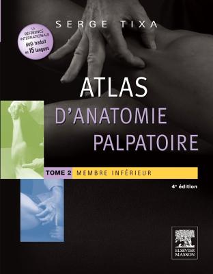 Atlas d'Anatomie Palpatoire. Tome 2: Membre Infrieur - Tixa, Serge, Ph.D.