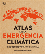 Atlas de la Emergencia Climtica (Climate Emergency Atlas): Qu Ocurre Y Cmo Combatirla