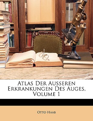 Atlas Der Ausseren Erkrankungen Des Auges, Volume 1 - Haab, Otto