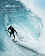 Atlas Du Surf: Vagues Mythiques Et Spots L?gendaires