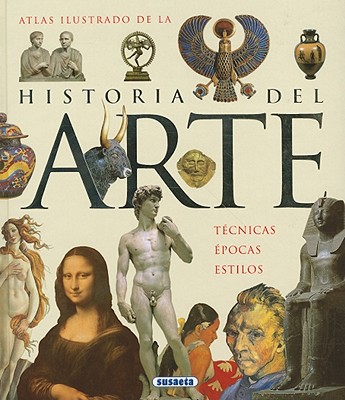 Atlas Ilustrado de la Historia del Arte: Historia, Lenguajes, Epocas, Estilos - Susaeta Publishing Inc