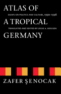Atlas of a Tropical Germany: Essays on Politics and Culture, 1990-1998