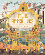 Atlas of Afterlives: Discover Underworlds, Otherworlds and Heavenly Realms