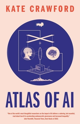 Atlas of AI: Power, Politics, and the Planetary Costs of Artificial Intelligence - Crawford, Kate