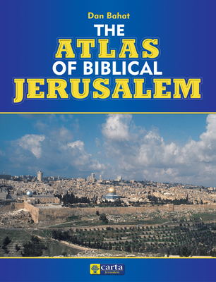 Atlas of Biblical Jerusalem - Bahat, Dan