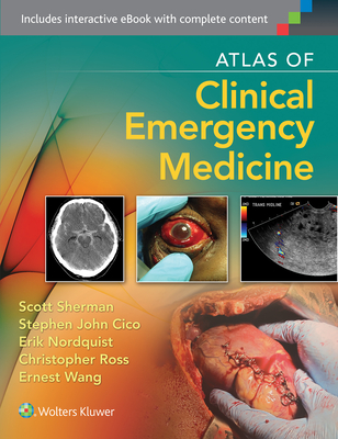 Atlas of Clinical Emergency Medicine - Sherman, Scott C, MD (Editor), and Ross, Christopher, MD, Facep, Frcpc (Editor), and Nordquist, Erik, MD (Editor)