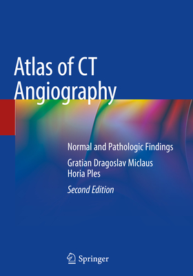 Atlas of CT Angiography: Normal and Pathologic Findings - Miclaus, Gratian Dragoslav, and Ples, Horia