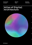 Atlas of Digital Architecture: Terminology, Concepts, Methods, Tools, Examples, Phenomena