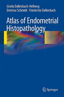 Atlas of Endometrial Histopathology - Dallenbach-Hellweg, Gisela, and Schmidt, Dietmar, and Dallenbach, Friederike