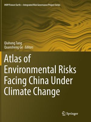 Atlas of Environmental Risks Facing China Under Climate Change - Tang, Qiuhong (Editor), and Ge, Quansheng (Editor)