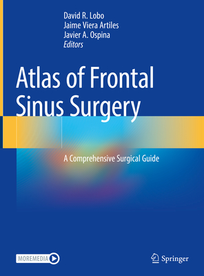 Atlas of Frontal Sinus Surgery: A Comprehensive Surgical Guide - Lobo, David R. (Editor), and Artiles, Jaime Viera (Editor), and Ospina, Javier A. (Editor)