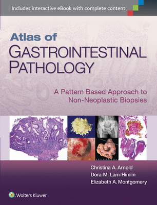 Atlas of Gastrointestinal Pathology: A Pattern Based Approach to Non-Neoplastic Biopsies - Arnold, Christina, and Lam-Himlin, Dora, and Montgomery, Elizabeth A, MD