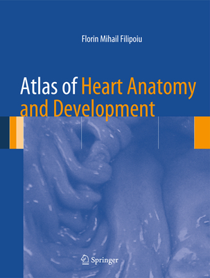 Atlas of Heart Anatomy and Development - Filipoiu, Florin Mihail