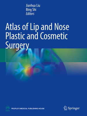 Atlas of Lip and Nose Plastic and Cosmetic Surgery - Liu, Jianhua (Editor), and Shi, Bing (Editor)