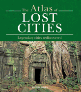 Atlas of Lost Cities: Legendary Cities Rediscovered - Rosen, Brenda