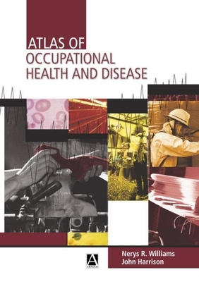 Atlas of Occupational Health and Disease - Williams, Nerys R, and Harrison, John