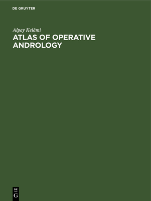 Atlas of Operative Andrology: Selected Operations on Male Genitalia and Their Accessory Glands - Kelmi, Alpay