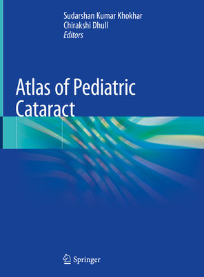 Atlas of Pediatric Cataract - Khokhar, Sudarshan Kumar (Editor), and Dhull, Chirakshi (Editor)