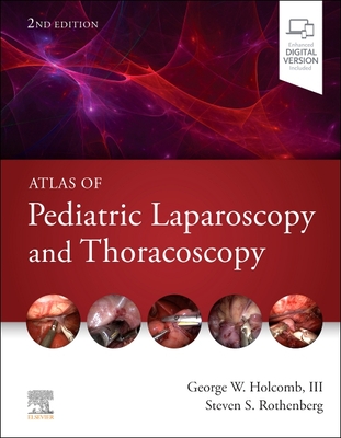 Atlas of Pediatric Laparoscopy and Thoracoscopy - Holcomb, George W, MD, MBA (Editor), and Rothenberg, Steven S, MD (Editor)