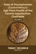 Atlas Of Pennsylvanian (Carboniferous) Age Plant Fossils of the Central Appalachian Coalfields: Volume 2