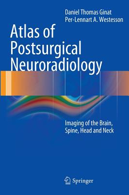 Atlas of Postsurgical Neuroradiology: Imaging of the Brain, Spine, Head, and Neck - Ginat, Daniel Thomas, and Westesson, Per-Lennart A