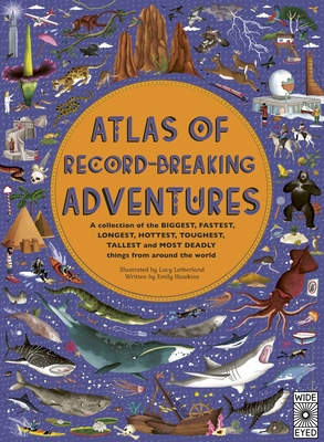 Atlas of Record-Breaking Adventures: A Collection of the Biggest, Fastest, Longest, Hottest, Toughest, Tallest and Most Deadly Things from Around the World - Hawkins, Emily