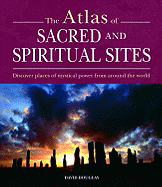 Atlas of Sacred and Spiritual Sites: Discover Places of Mystical Power from Around the World