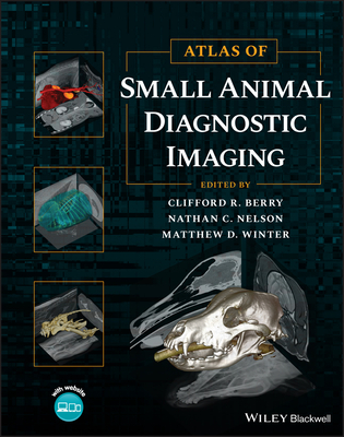 Atlas of Small Animal Diagnostic Imaging - Berry, Clifford R. (Editor), and Nelson, Nathan C. (Editor), and Winter, Matthew D. (Editor)