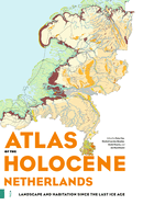 Atlas of the Holocene Netherlands: Landscape and Habitation Since the Last Ice Age