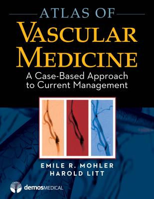 Atlas of Vascular Medicine: A Case-Based Approach to Current Management - Mohler, Emile R. (Editor), and Litt, Harold (Editor)