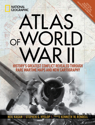 Atlas of World War II: History's Greatest Conflict Revealed Through Rare Wartime Maps and New Cartography - Kagan, Neil, and Hyslop, Stephen G., and Rendell, Kenneth W.