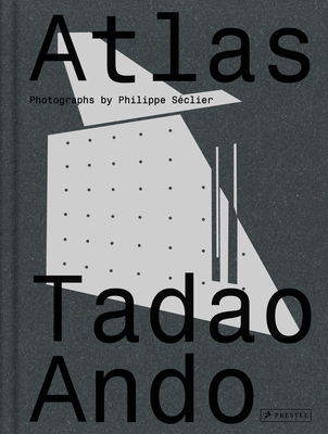 Atlas: Tadao Ando - Seclier, Philippe (Photographer), and Nussaume, Yann (Text by)