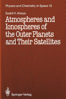 Atmospheres and Ionospheres of the Outer Planets and Their Satellites - Atreya, Sushil K