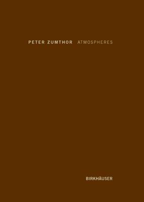 Atmospheres: Architectural Environments. Surrounding Objects - Zumthor, Peter