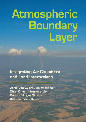 Atmospheric Boundary Layer: Integrating Air Chemistry and Land Interactions - Vil-Guerau de Arellano, Jordi, and Van Heerwaarden, Chiel C, and Van Stratum, Bart J H