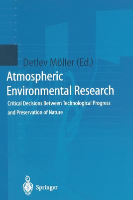 Atmospheric Environmental Research: Critical Decisions Between Technological Progress and Preservation of Nature - Mller, Detlev (Editor)