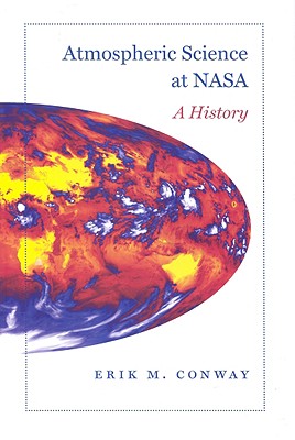 Atmospheric Science at NASA: A History - Conway, Erik M, Dr.