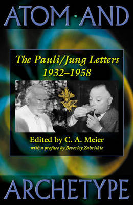 Atom and Archetype: The Pauli/Jung Letters, 1932-1958 - Jung, C G, and Pauli, Wolfgang, and Meier, C a (Editor)