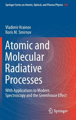 Atomic and Molecular Radiative Processes: With Applications to Modern Spectroscopy and the Greenhouse Effect - Krainov, Vladimir, and Smirnov, Boris M