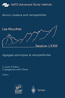 Atomic clusters and nanoparticles. Agregats atomiques et nanoparticules: Les Houches Session LXXIII 2-28 July 2000 - Guet, C. (Editor), and Hobza, P. (Editor), and Spiegelman, F. (Editor)