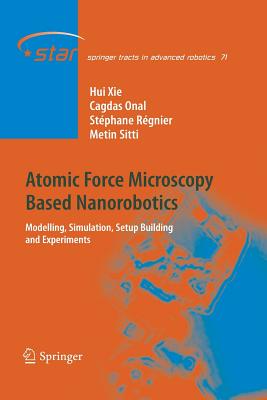 Atomic Force Microscopy Based Nanorobotics: Modelling, Simulation, Setup Building and Experiments - Xie, Hui, and Onal, Cagdas, and Rgnier, Stphane
