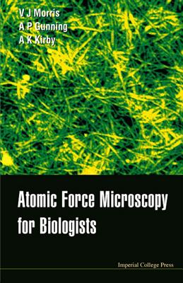 Atomic Force Microscopy for Biologists - Gunning, Patrick A, and Kirby, Andrew R, and Morris, Victor J
