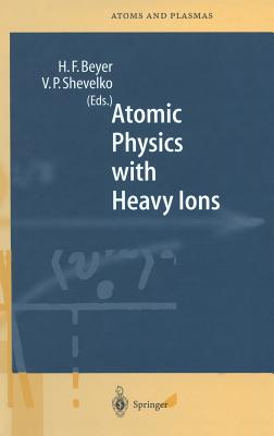 Atomic Physics with Heavy Ions - Beyer, Heinrich F (Editor), and Shevelko, Viatcheslav P (Editor)