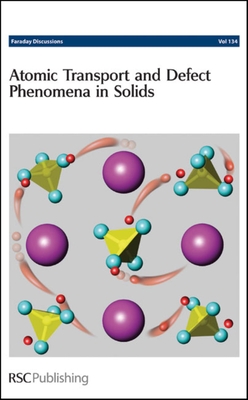 Atomic Transport and Defect Phenomena in Solids: Faraday Discussions No 134 - Royal Society of Chemistry (Series edited by)