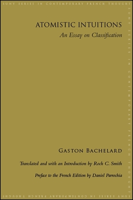 Atomistic Intuitions: An Essay on Classification - Bachelard, Gaston, and Smith, Roch C (Introduction by)