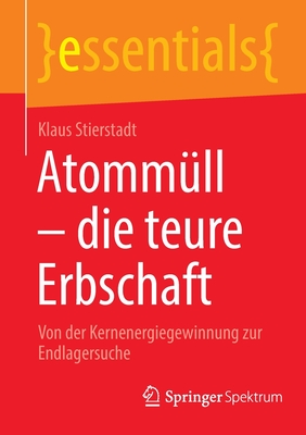 Atomm?ll - die teure Erbschaft: Von der Kernenergiegewinnung zur Endlagersuche - Stierstadt, Klaus