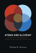 Atoms and Alchemy: Chymistry and the Experimental Origins of the Scientific Revolution - Newman, William R