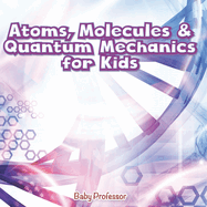 Atoms, Molecules & Quantum Mechanics for Kids