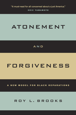 Atonement and Forgiveness: A New Model for Black Reparations - Brooks, Roy L