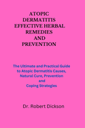 Atopic Dermatitis Effective Herbal Remedies and Prevention: The Ultimate and Practical Guide to Atopic Dermatitis Causes, Natural Cure, Prevention and Coping Strategies